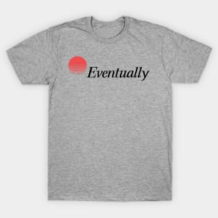 Eventually (you'll get energy) T-Shirt